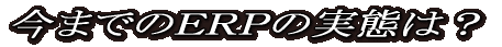 今までのERPの実態は?